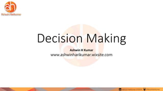 Decision Making
Ashwin H Kumar
www.ashwinharikumar.wixsite.com
 
