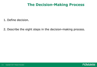 6-1 Copyright © 2011 Pearson Education
The Decision-Making Process
1. Define decision.
2. Describe the eight steps in the decision-making process.
 