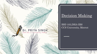 Decision Making
BHI-103,DHA-IBS
CCS University, Meerut
 