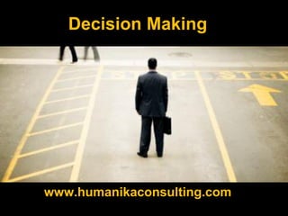 Decision Making
www.humanikaconsulting.com
 