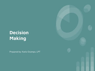 Decision
Making
Prepared by: Karlo Ocampo, LPT
 