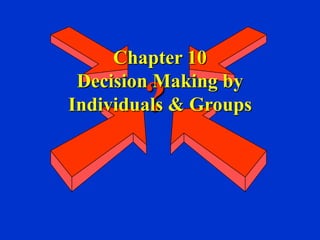 ?
Chapter 10
Decision Making by
Individuals & Groups
 