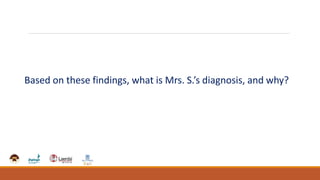 Based on these findings, what is Mrs. S.’s diagnosis, and why?
 