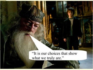 “ It is our choices that show what we truly are.” 