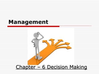 Management




 Chapter – 6 Decision Making
 