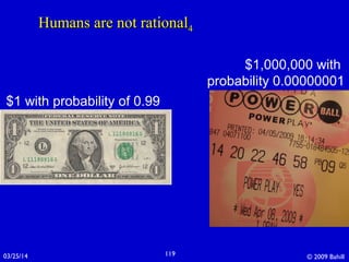 03/25/14 © 2009 Bahill119
Humans are not rationalHumans are not rational44
$1 with probability of 0.99
$1,000,000 with
probability 0.00000001
 