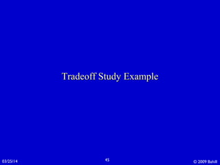 03/25/14 © 2009 Bahill45
Tradeoff Study ExampleTradeoff Study Example
 