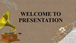 WELCOME TO
PRESENTATION
 
