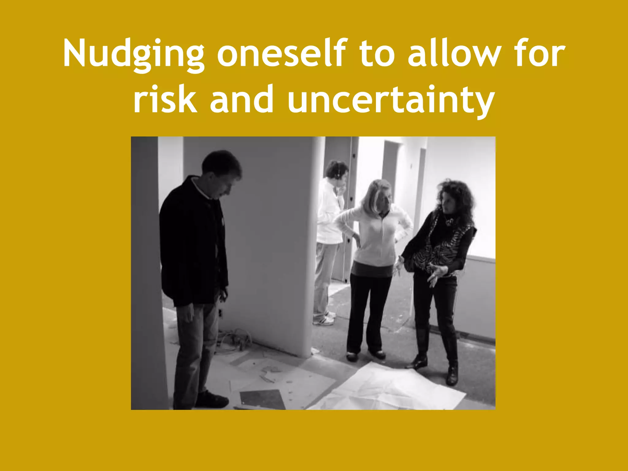 Nudging oneself to allow for
risk and uncertainty
 