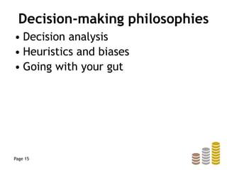 Decision-making philosophies
• Decision analysis
• Heuristics and biases
• Going with your gut
Page 15
 