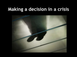 Making a decision in a crisis
 