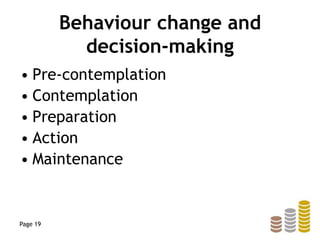 Behaviour change and
decision-making
• Pre-contemplation
• Contemplation
• Preparation
• Action
• Maintenance
Page 19
 