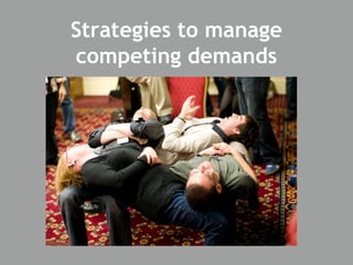 Strategies to manage
competing demands
 