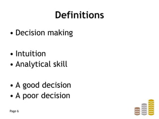 Definitions
• Decision making
• Intuition
• Analytical skill
• A good decision
• A poor decision
Page 6
 