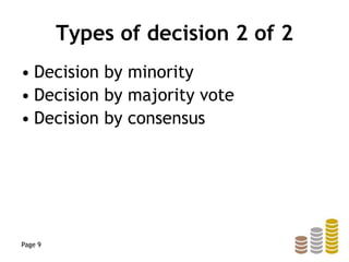 Types of decision 2 of 2
• Decision by minority
• Decision by majority vote
• Decision by consensus
Page 9
 