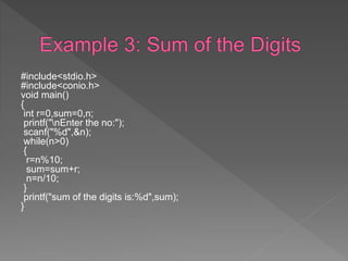 #include<stdio.h>
#include<conio.h>
void main()
{
int r=0,sum=0,n;
printf("nEnter the no:");
scanf("%d",&n);
while(n>0)
{
r=n%10;
sum=sum+r;
n=n/10;
}
printf("sum of the digits is:%d",sum);
}
 