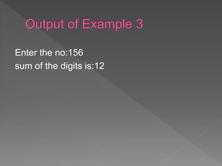 Enter the no:156
sum of the digits is:12
 