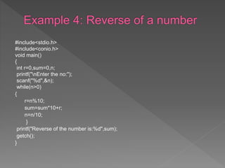 #include<stdio.h>
#include<conio.h>
void main()
{
int r=0,sum=0,n;
printf("nEnter the no:");
scanf("%d",&n);
while(n>0)
{
r=n%10;
sum=sum*10+r;
n=n/10;
}
printf("Reverse of the number is:%d",sum);
getch();
}
 