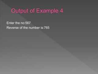 Enter the no:567
Reverse of the number is:765
 