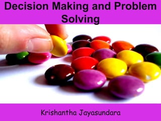 Decision Making and Problem
Solving
Krishantha Jayasundara
 