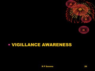 • VIGILLANCE AWARENESS
R P Saxena 20
 