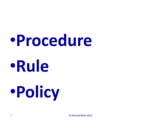 •Procedure
•Rule
•Policy
Dr.Ahmed-Refat 201513
 