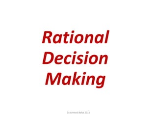 Dr.Ahmed-Refat 2015
Rational
Decision
Making
 