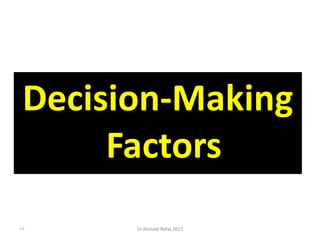 Decision-Making
Factors
Dr.Ahmed-Refat 201585
 