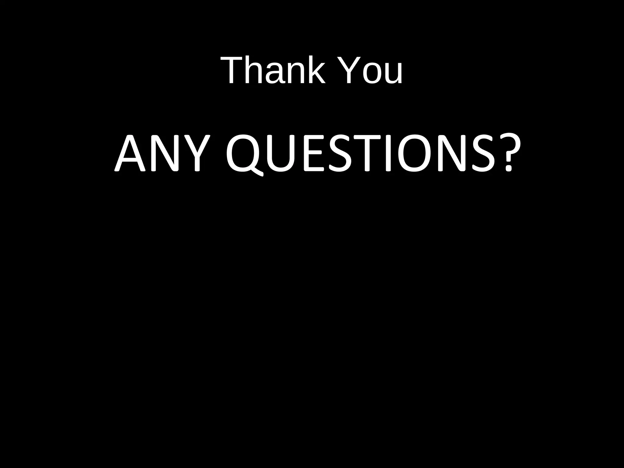 Thank You
ANY QUESTIONS?
 