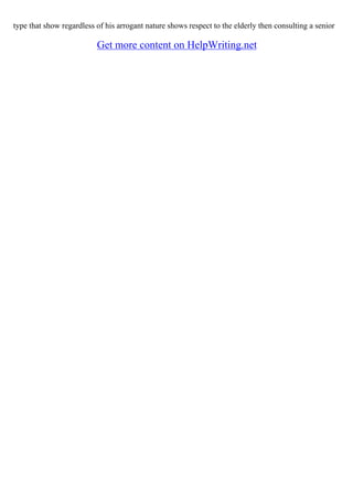 type that show regardless of his arrogant nature shows respect to the elderly then consulting a senior
Get more content on HelpWriting.net
 