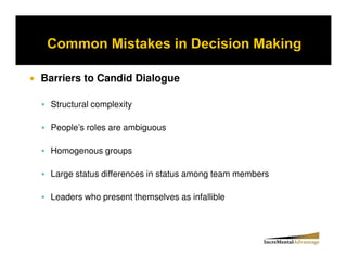 Barriers to Candid Dialogue

 Structural complexity

 People’s roles are ambiguous

 Homogenous groups

 Large status differences in status among team members

 Leaders who present themselves as infallible
 