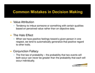 Value Attribution
  Tendency to imbue someone or something with certain qualities
  based on perceived value rather than on objective data.

The Halo Effect
  When we have positive feelings toward a given person in one
  respect, we tend to automatically generalize that positive regard
  to other traits.

Conjunction Fallacy
  The first law of probability – the probability that two events will
  both occur can never be greater than the probability that each will
  occur individually.
 