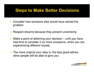 Consider how someone else would have solved the
problem

Respect dreams because they present uncertainty

Make a point of deferring your decision – until you have
had time to consider it on more occasions, when you are
experiencing different moods.

The more original your idea is, the less good advice
other people will be able to give you.
 