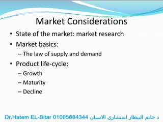 Market Considerations
• State of the market: market research
• Market basics:
– The law of supply and demand
• Product life-cycle:
– Growth
– Maturity
– Decline
 