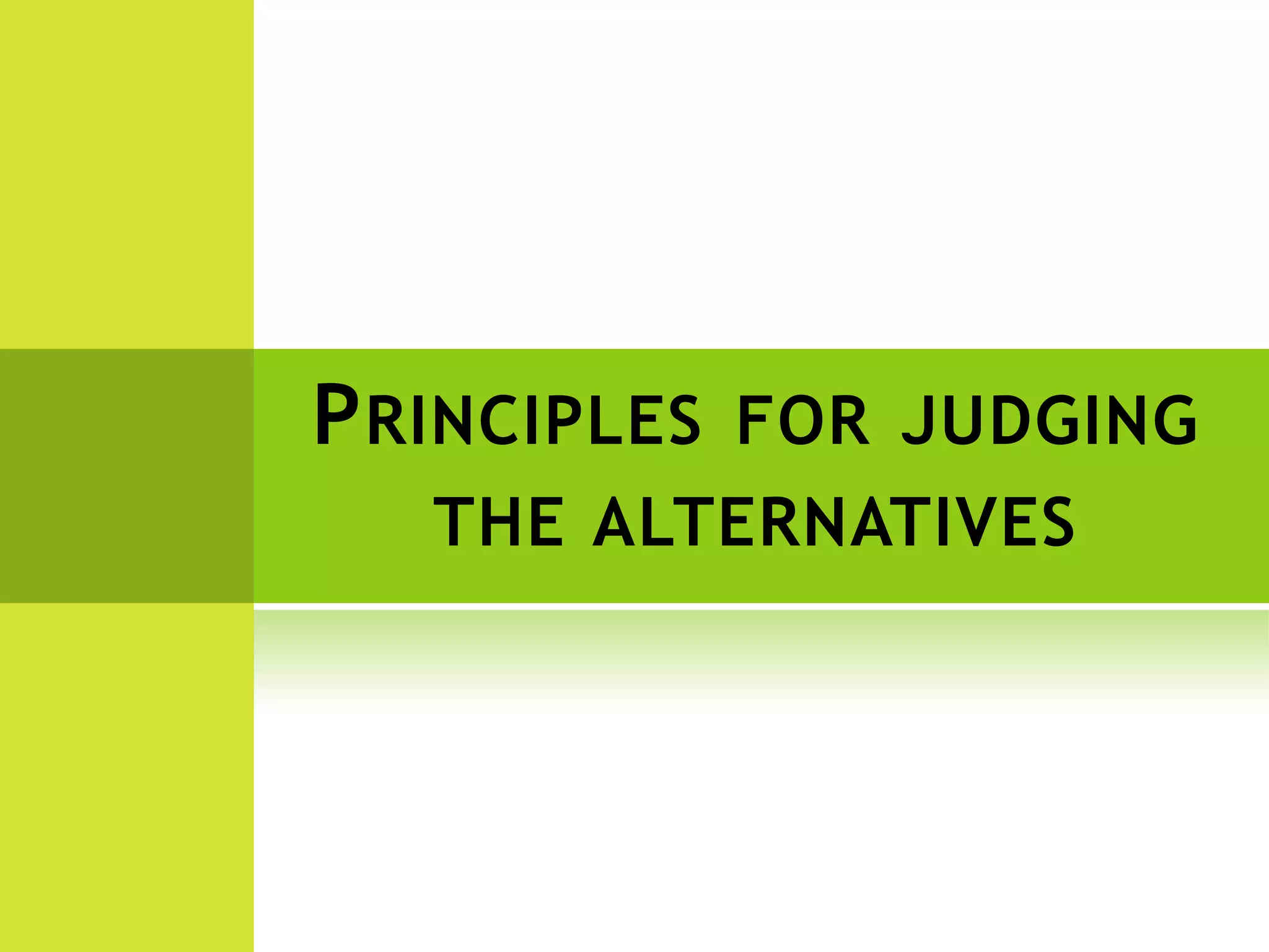 PRINCIPLES FOR JUDGING
THE ALTERNATIVES
 