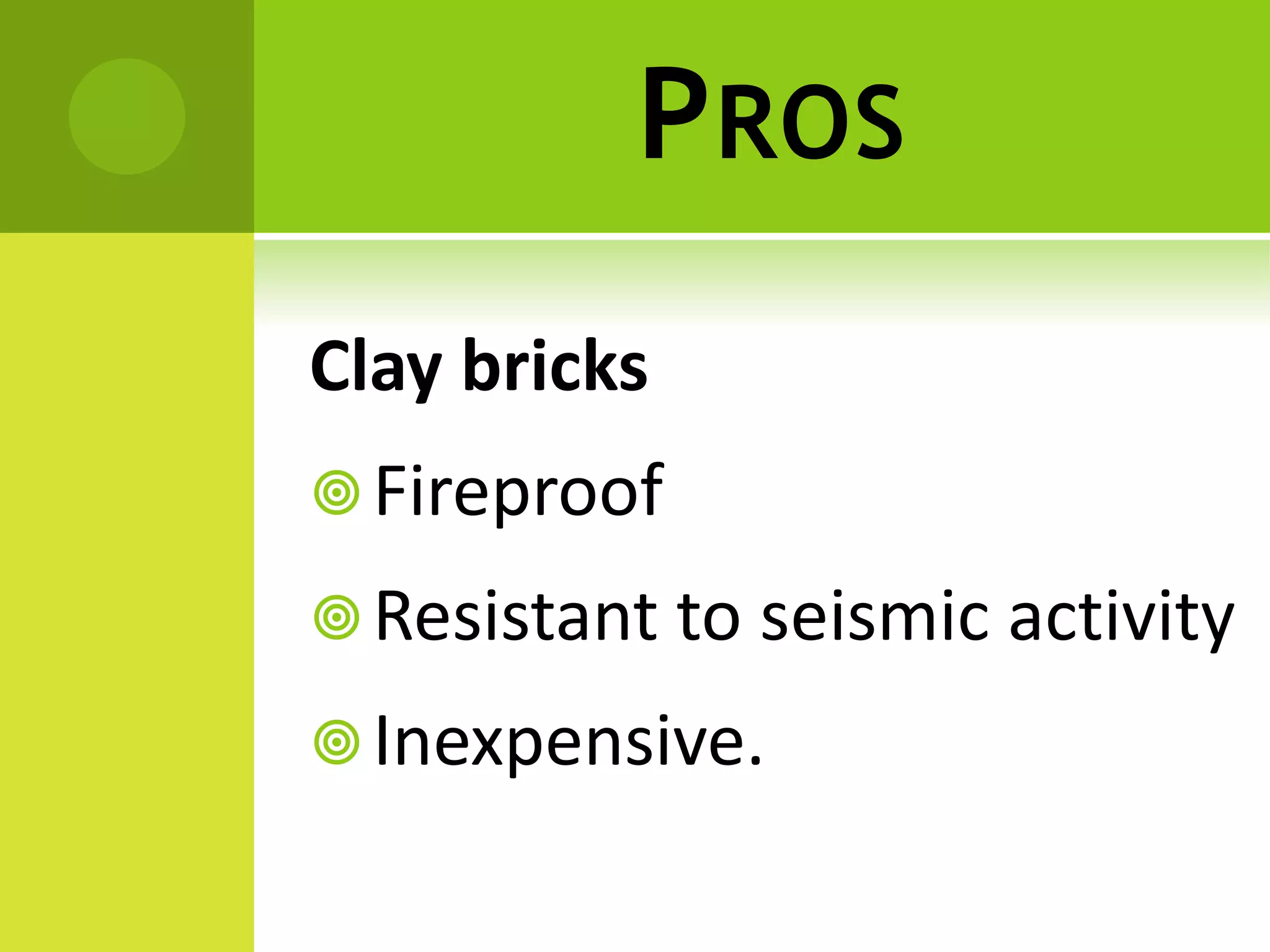 PROS
Clay bricks
Fireproof
Resistant to seismic activity
Inexpensive.
 