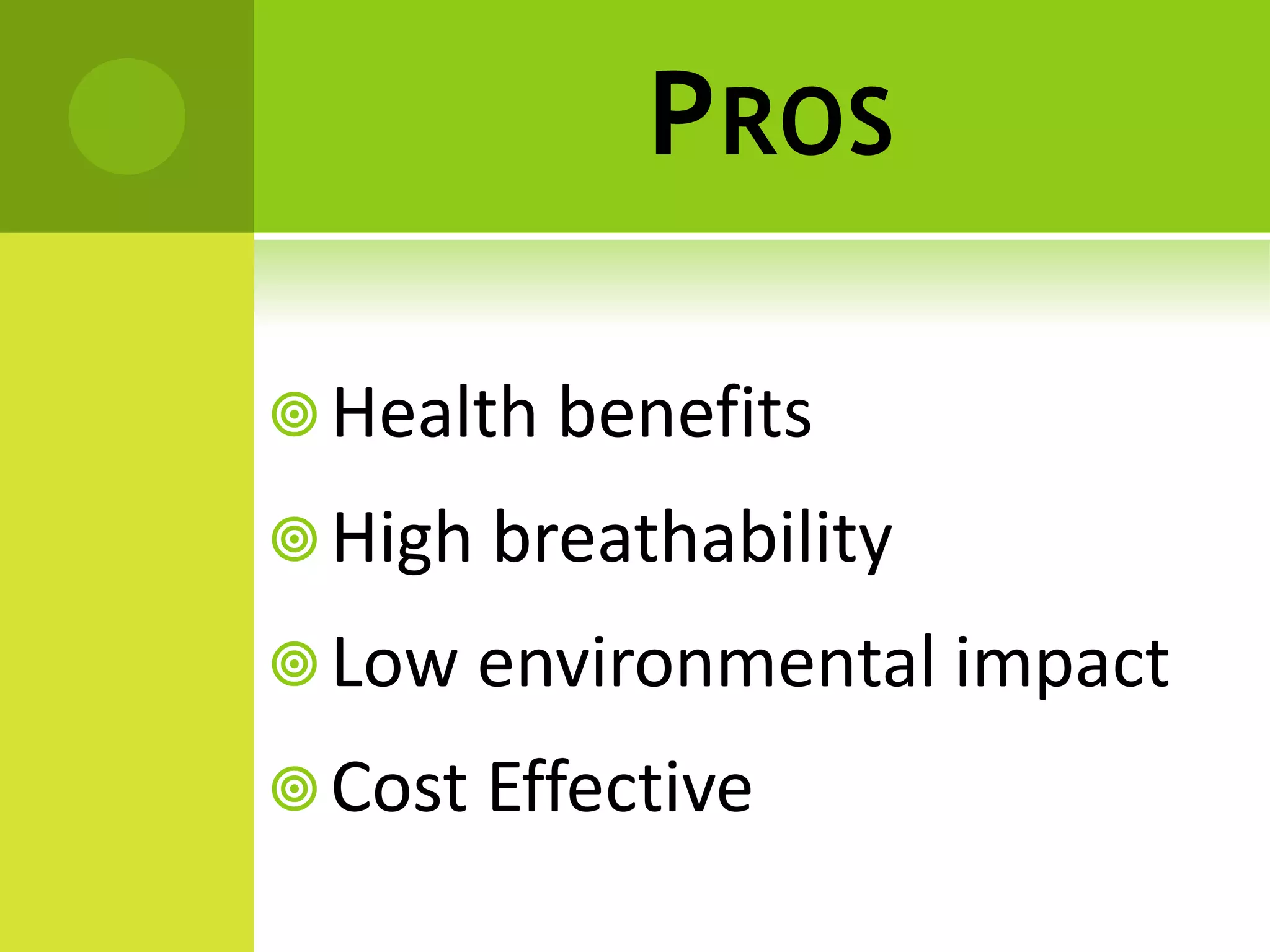 PROS
Health benefits
High breathability
Low environmental impact
Cost Effective
 