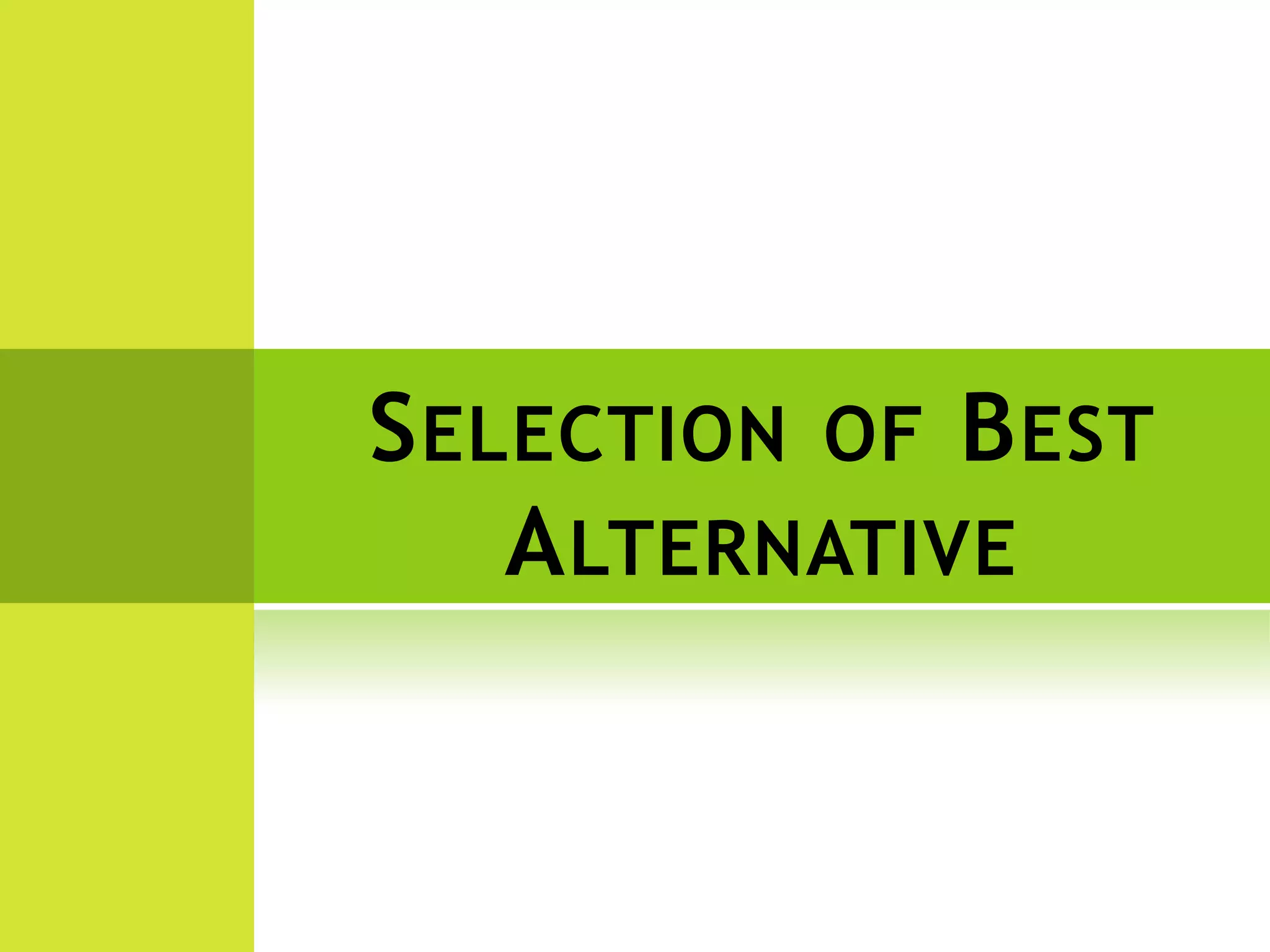 SELECTION OF BEST
ALTERNATIVE
 
