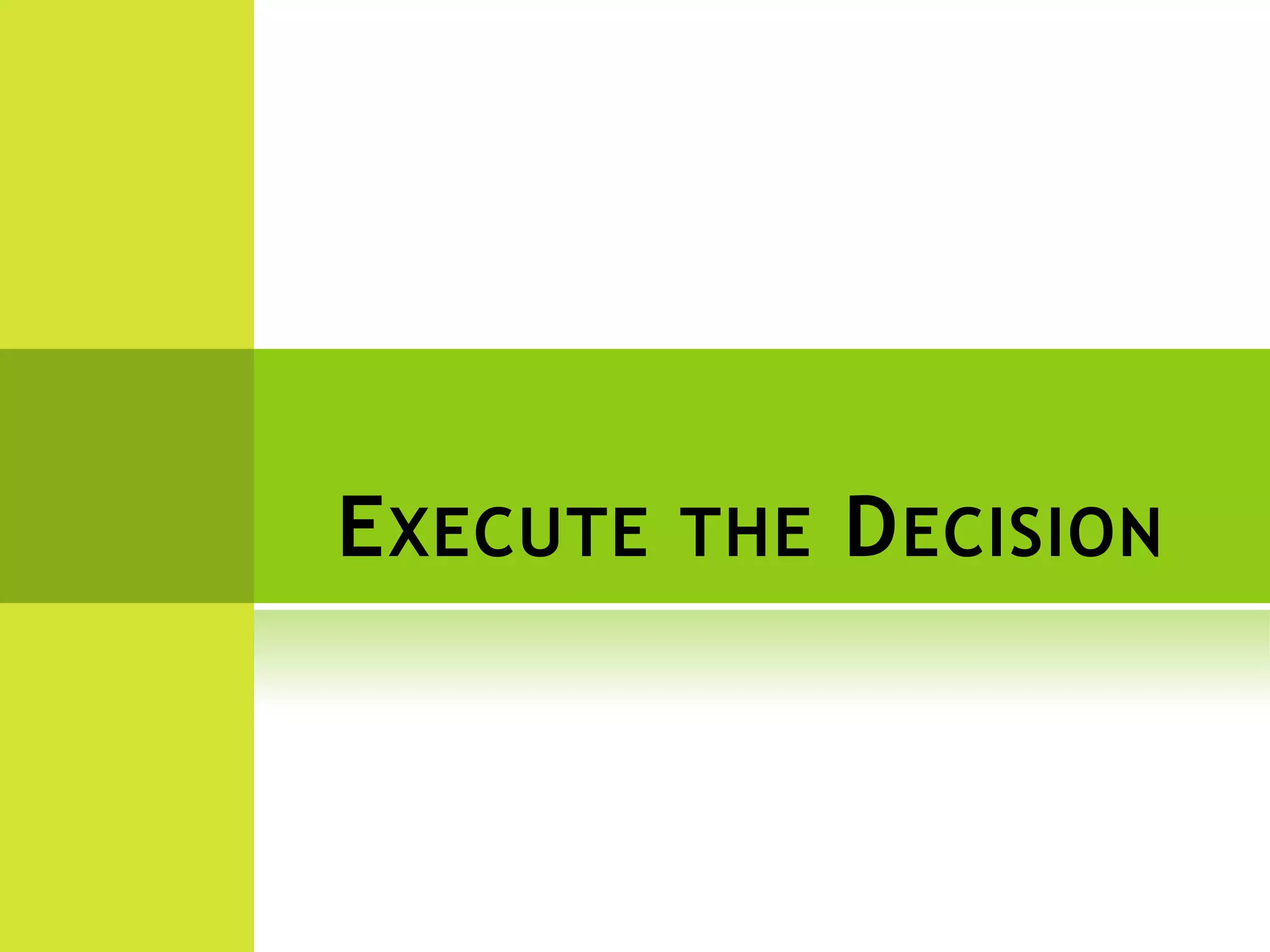 EXECUTE THE DECISION
 