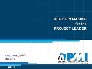 DECISION MAKING
for the
PROJECT LEADER
Raza Usman, PMP®
May 2014
 