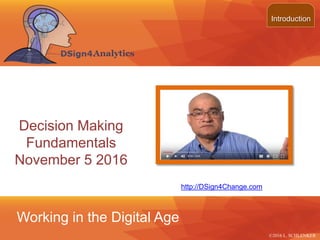 ©2013 LHST sarl
Working in the Digital Age
http://DSign4Change.com
Decision Making
Fundamentals
November 5 2016
Introduction
©2016 L. SCHLENKER
 