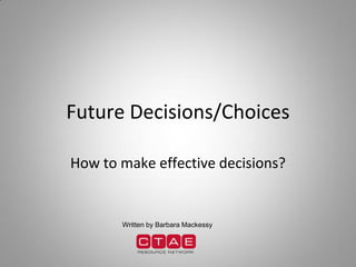 Future Decisions/Choices

How to make effective decisions?


       Written by Barbara Mackessy
 