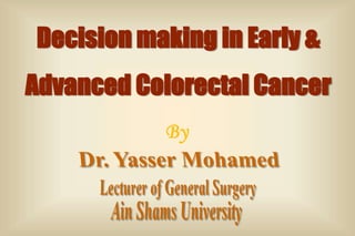 Decision making in Early &
Advanced Colorectal Cancer
 