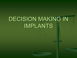 DECISION MAKING IN
IMPLANTS
 