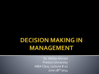 Dr. Akhlas Ahmed
Preston University
MBA Class, Lecture # 02
June 28th 2014
 