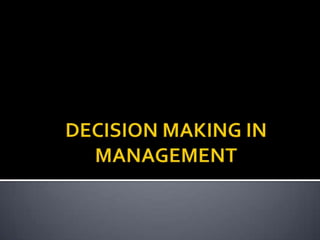 DECISION MAKING IN MANAGEMENT 