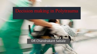 Decision making in Polytrauma
DR Chandrakant Sabale
 