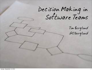Decision Making in
                               Software Teams
                                        Tim Berglund
                                        @tlberglund




Sunday, September 12, 2010                             1
 