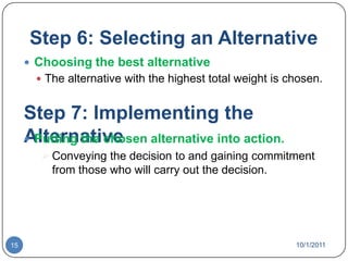 Step 4: Developing AlternativesIdentifying viable alternativesAlternatives are listed (without evaluation) that can resolve the problem.Step 5: Analyzing AlternativesAppraising each alternative’s strengths and weaknesses