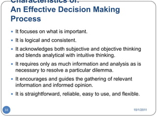 Decision-Making Biases and Errors Sunk Costs ErrorsForgetting that current actions cannot influence past events and relate only to future consequences.Self-Serving BiasTaking quick credit for successes and blaming outside factors for failures.Hindsight BiasMistakenly believing that an event could have been predicted once the actual outcome is known (after-the-fact).10/1/201130